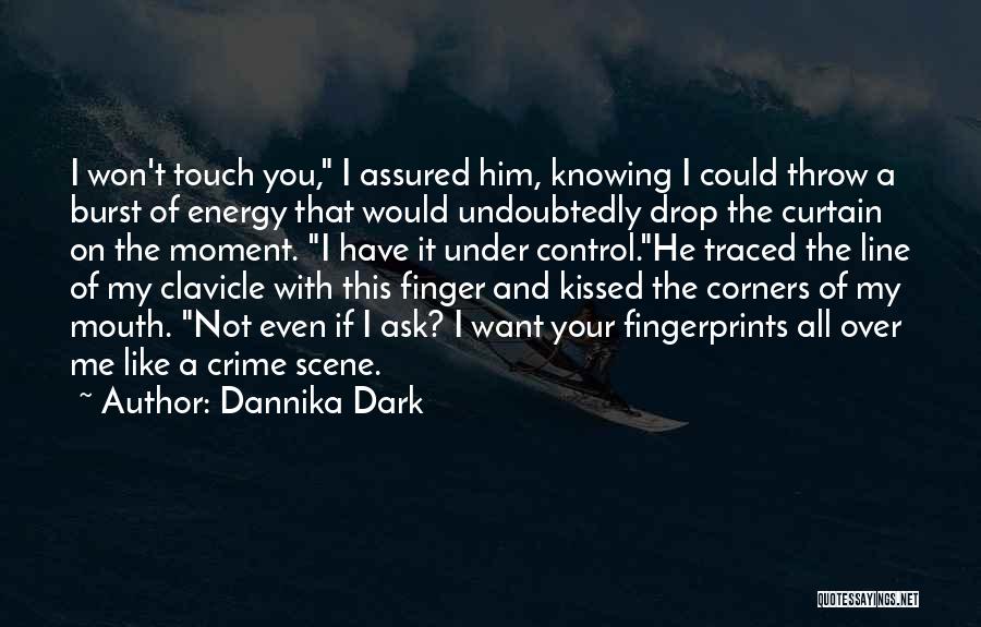 Dannika Dark Quotes: I Won't Touch You, I Assured Him, Knowing I Could Throw A Burst Of Energy That Would Undoubtedly Drop The