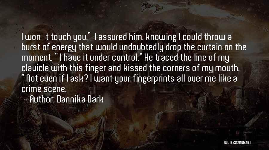 Dannika Dark Quotes: I Won't Touch You, I Assured Him, Knowing I Could Throw A Burst Of Energy That Would Undoubtedly Drop The