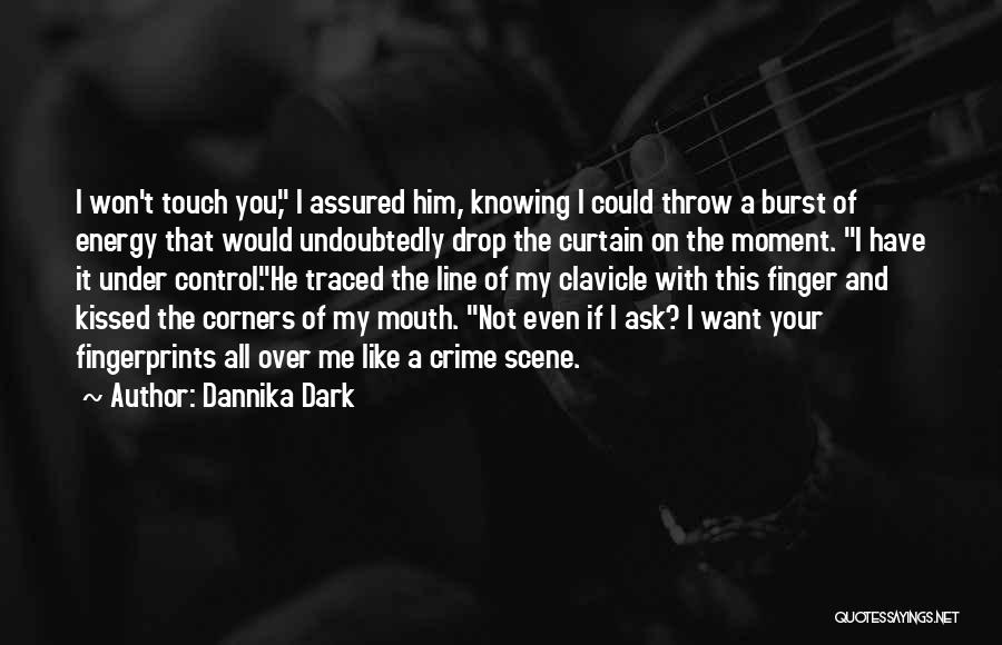 Dannika Dark Quotes: I Won't Touch You, I Assured Him, Knowing I Could Throw A Burst Of Energy That Would Undoubtedly Drop The