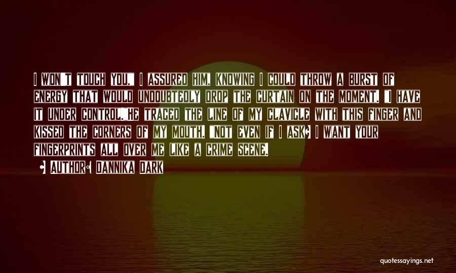 Dannika Dark Quotes: I Won't Touch You, I Assured Him, Knowing I Could Throw A Burst Of Energy That Would Undoubtedly Drop The