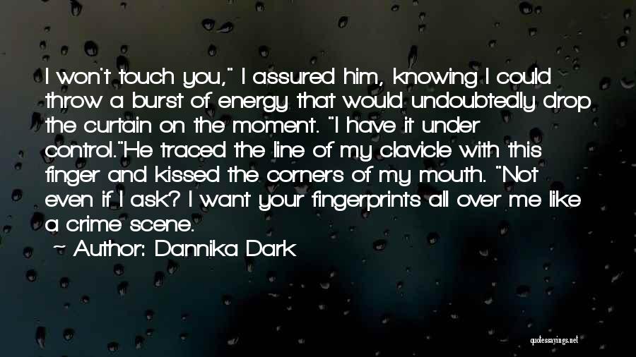 Dannika Dark Quotes: I Won't Touch You, I Assured Him, Knowing I Could Throw A Burst Of Energy That Would Undoubtedly Drop The