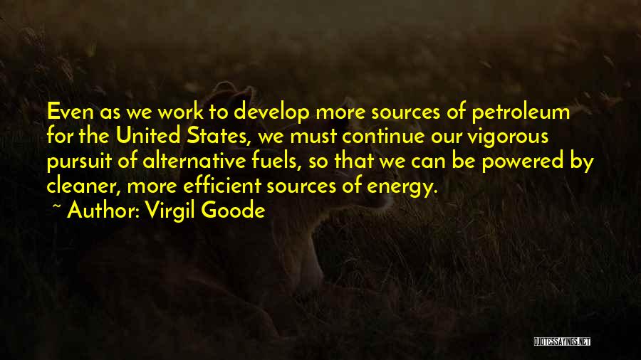 Virgil Goode Quotes: Even As We Work To Develop More Sources Of Petroleum For The United States, We Must Continue Our Vigorous Pursuit