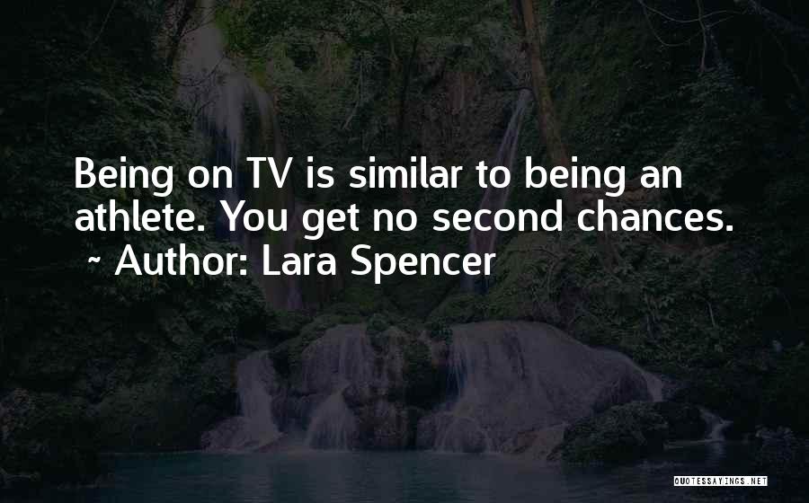 Lara Spencer Quotes: Being On Tv Is Similar To Being An Athlete. You Get No Second Chances.