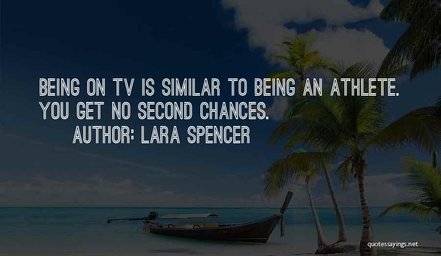 Lara Spencer Quotes: Being On Tv Is Similar To Being An Athlete. You Get No Second Chances.