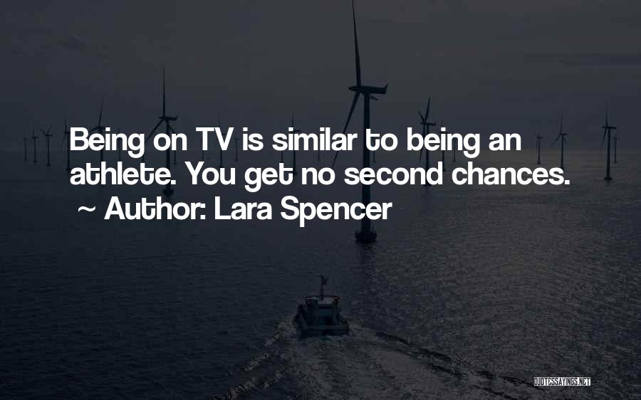 Lara Spencer Quotes: Being On Tv Is Similar To Being An Athlete. You Get No Second Chances.