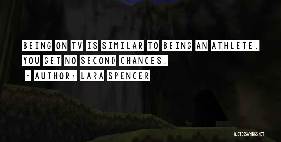 Lara Spencer Quotes: Being On Tv Is Similar To Being An Athlete. You Get No Second Chances.