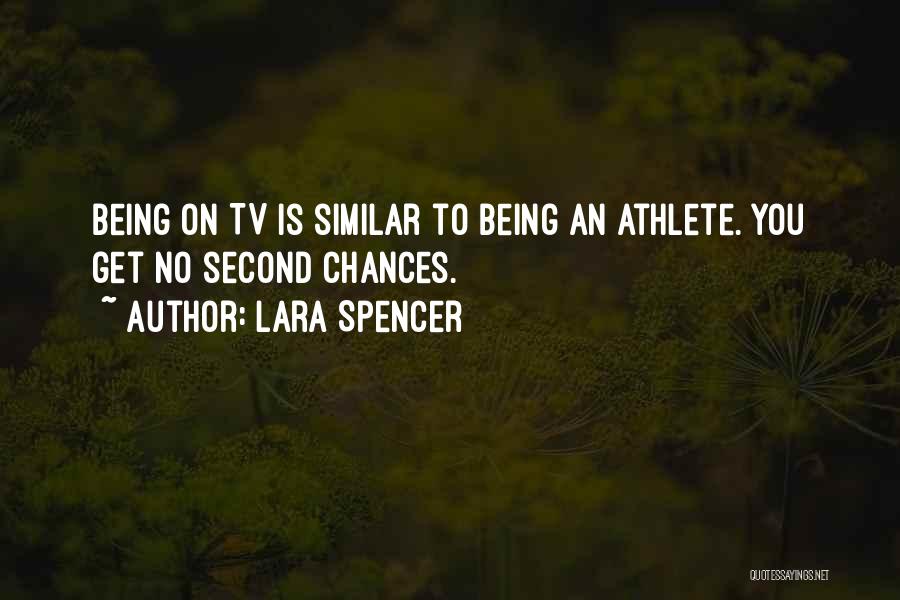 Lara Spencer Quotes: Being On Tv Is Similar To Being An Athlete. You Get No Second Chances.