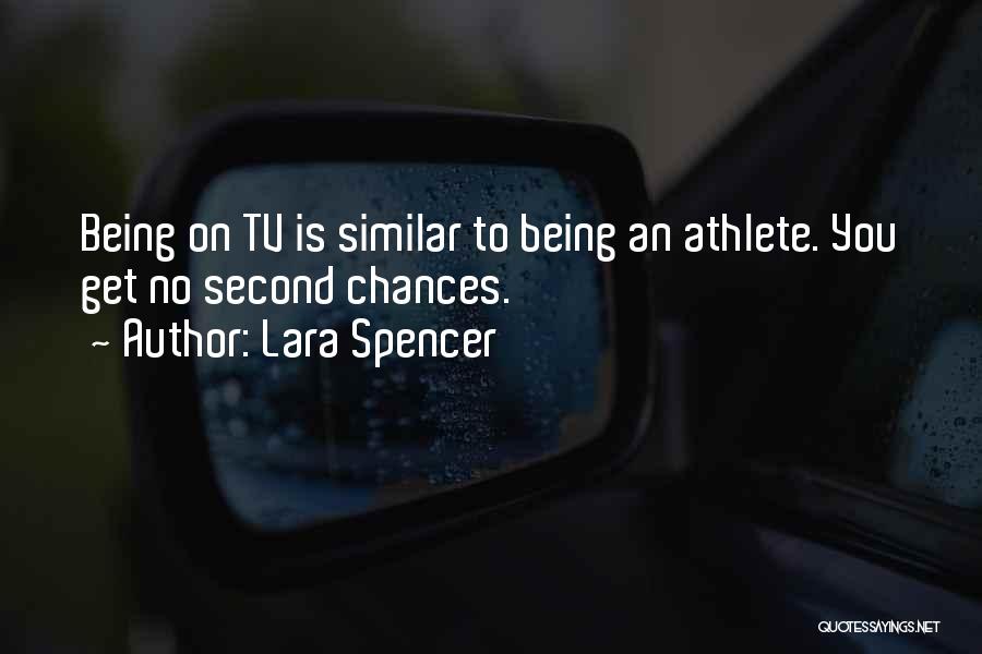 Lara Spencer Quotes: Being On Tv Is Similar To Being An Athlete. You Get No Second Chances.
