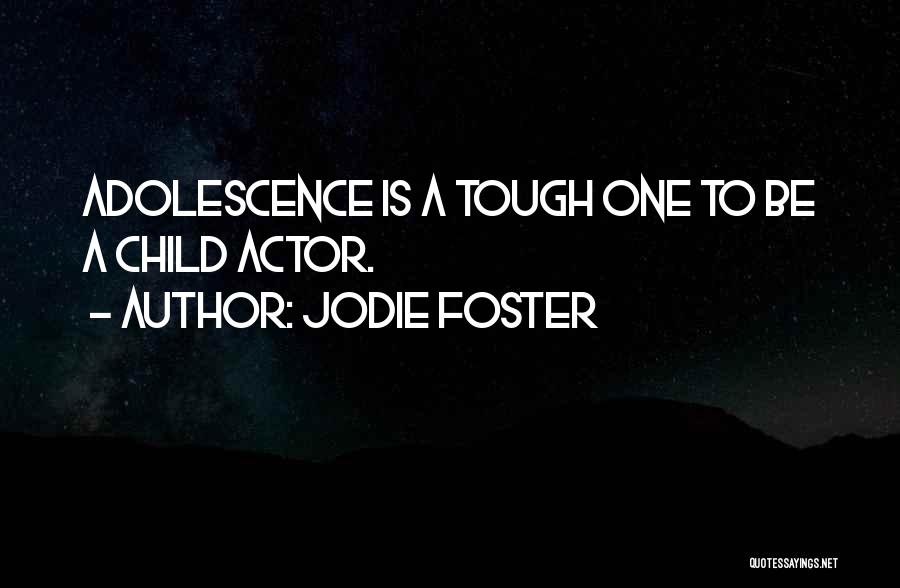 Jodie Foster Quotes: Adolescence Is A Tough One To Be A Child Actor.