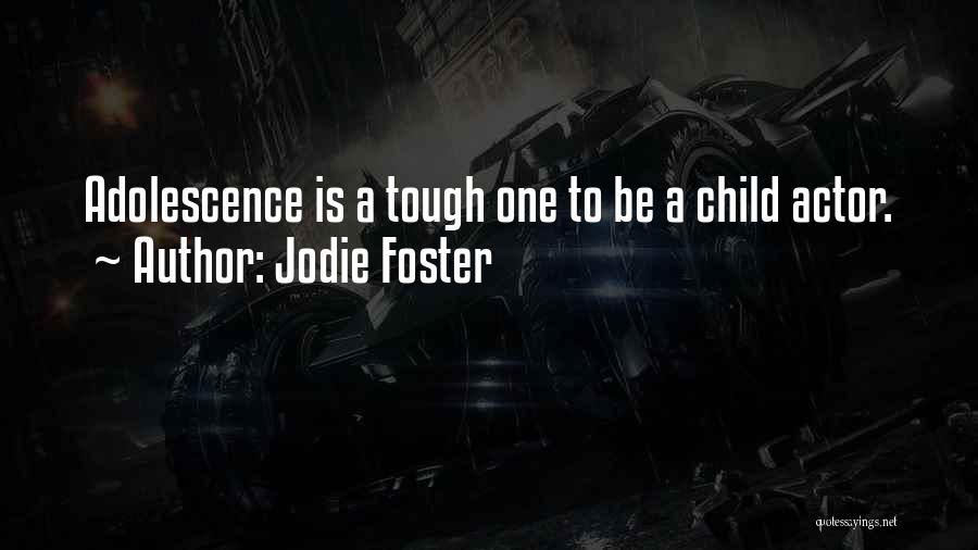 Jodie Foster Quotes: Adolescence Is A Tough One To Be A Child Actor.