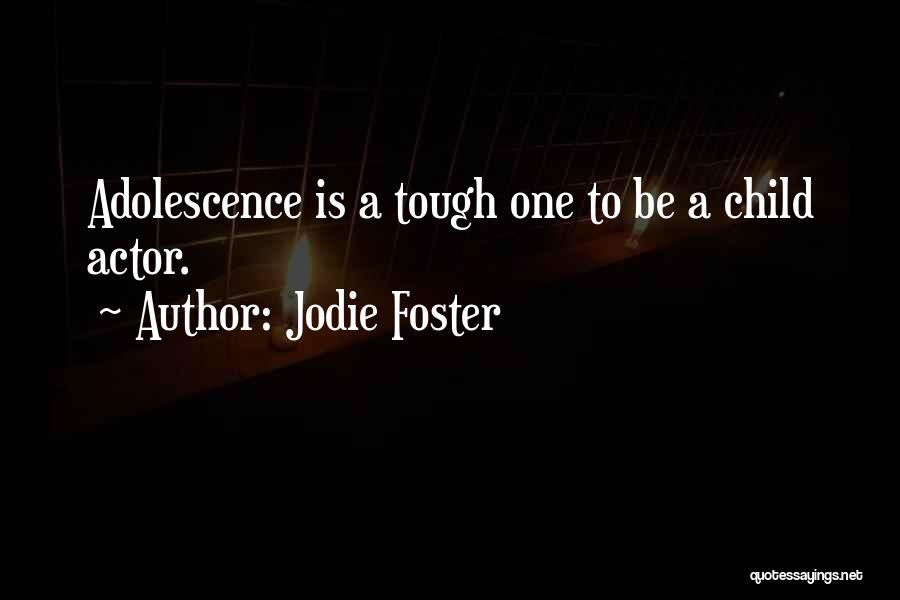 Jodie Foster Quotes: Adolescence Is A Tough One To Be A Child Actor.