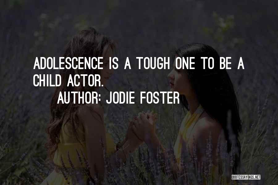 Jodie Foster Quotes: Adolescence Is A Tough One To Be A Child Actor.