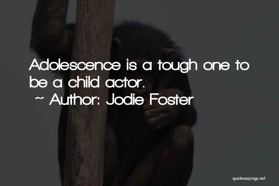 Jodie Foster Quotes: Adolescence Is A Tough One To Be A Child Actor.
