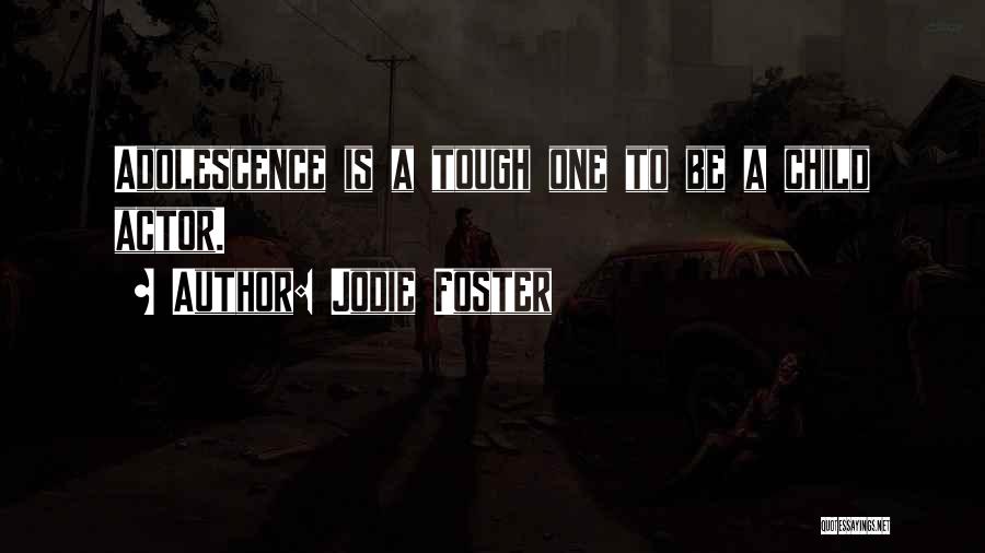 Jodie Foster Quotes: Adolescence Is A Tough One To Be A Child Actor.