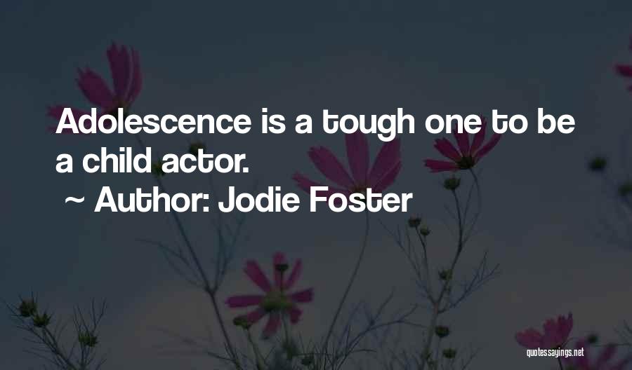 Jodie Foster Quotes: Adolescence Is A Tough One To Be A Child Actor.