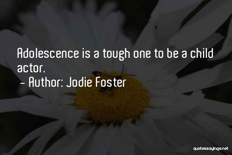 Jodie Foster Quotes: Adolescence Is A Tough One To Be A Child Actor.