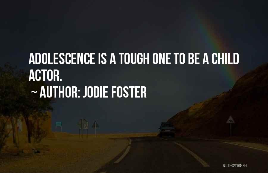 Jodie Foster Quotes: Adolescence Is A Tough One To Be A Child Actor.