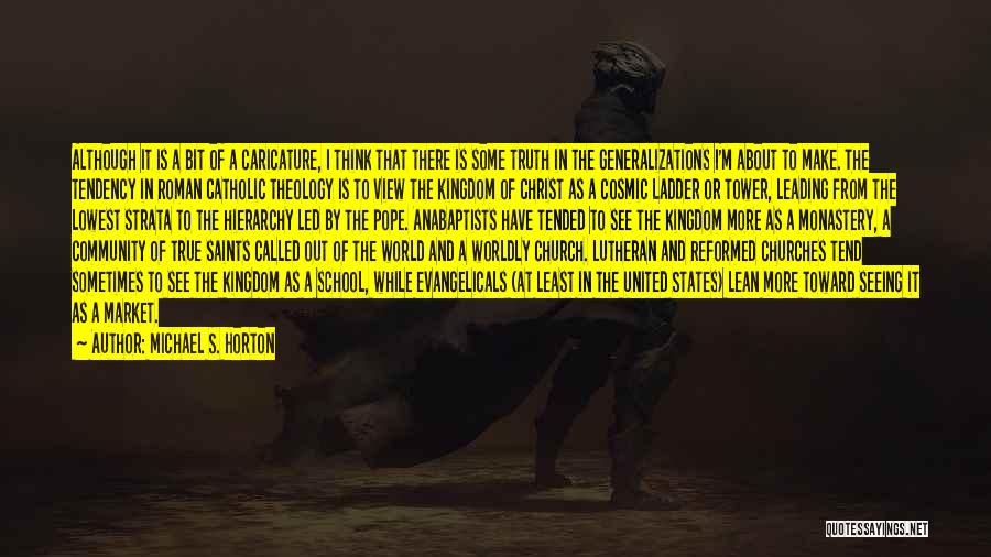 Michael S. Horton Quotes: Although It Is A Bit Of A Caricature, I Think That There Is Some Truth In The Generalizations I'm About