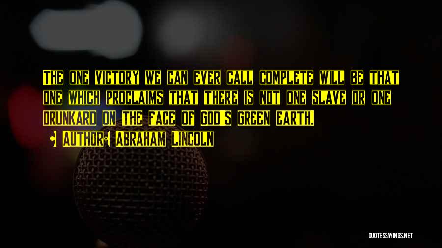 Abraham Lincoln Quotes: The One Victory We Can Ever Call Complete Will Be That One Which Proclaims That There Is Not One Slave