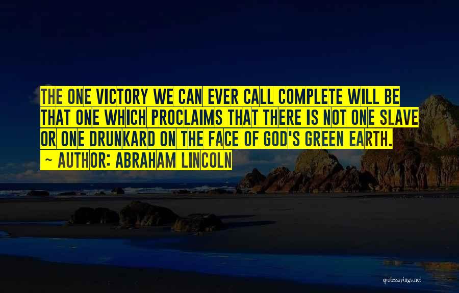 Abraham Lincoln Quotes: The One Victory We Can Ever Call Complete Will Be That One Which Proclaims That There Is Not One Slave