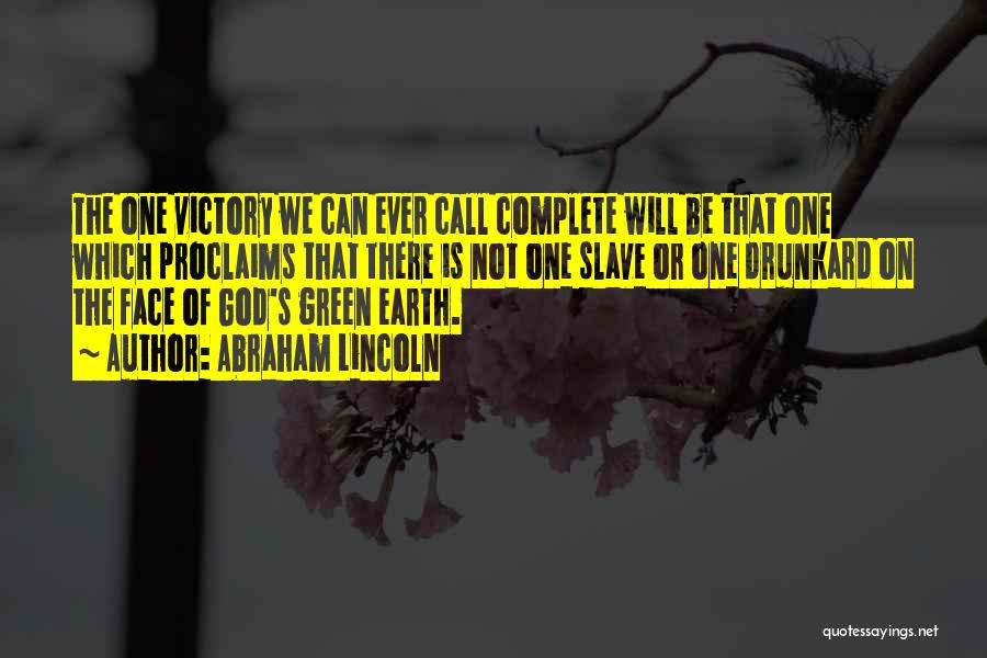 Abraham Lincoln Quotes: The One Victory We Can Ever Call Complete Will Be That One Which Proclaims That There Is Not One Slave