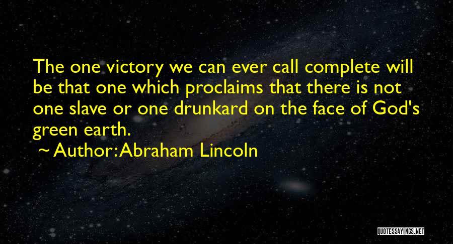 Abraham Lincoln Quotes: The One Victory We Can Ever Call Complete Will Be That One Which Proclaims That There Is Not One Slave