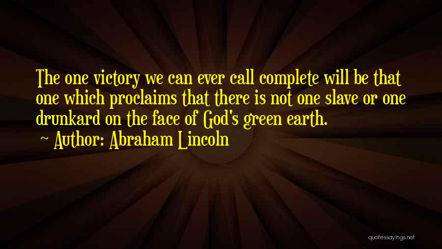Abraham Lincoln Quotes: The One Victory We Can Ever Call Complete Will Be That One Which Proclaims That There Is Not One Slave