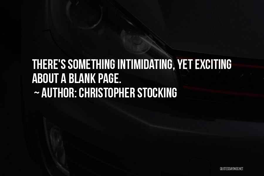 Christopher Stocking Quotes: There's Something Intimidating, Yet Exciting About A Blank Page.