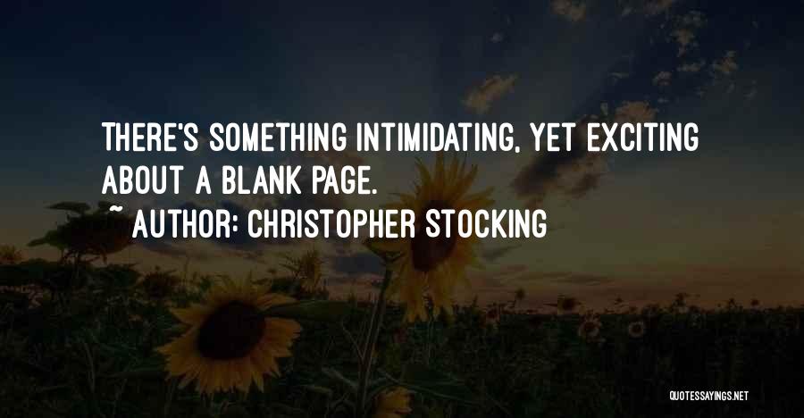 Christopher Stocking Quotes: There's Something Intimidating, Yet Exciting About A Blank Page.