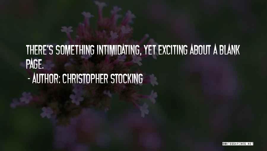Christopher Stocking Quotes: There's Something Intimidating, Yet Exciting About A Blank Page.