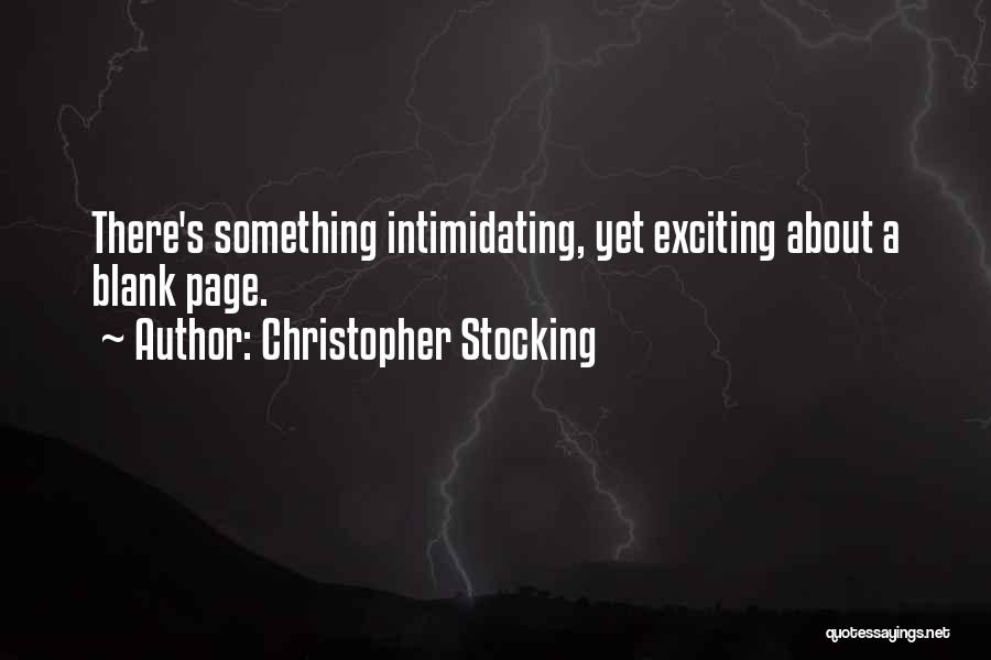 Christopher Stocking Quotes: There's Something Intimidating, Yet Exciting About A Blank Page.