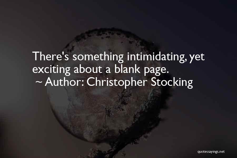 Christopher Stocking Quotes: There's Something Intimidating, Yet Exciting About A Blank Page.