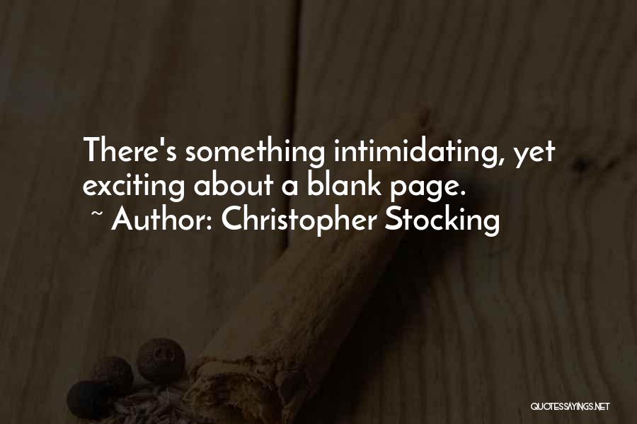 Christopher Stocking Quotes: There's Something Intimidating, Yet Exciting About A Blank Page.