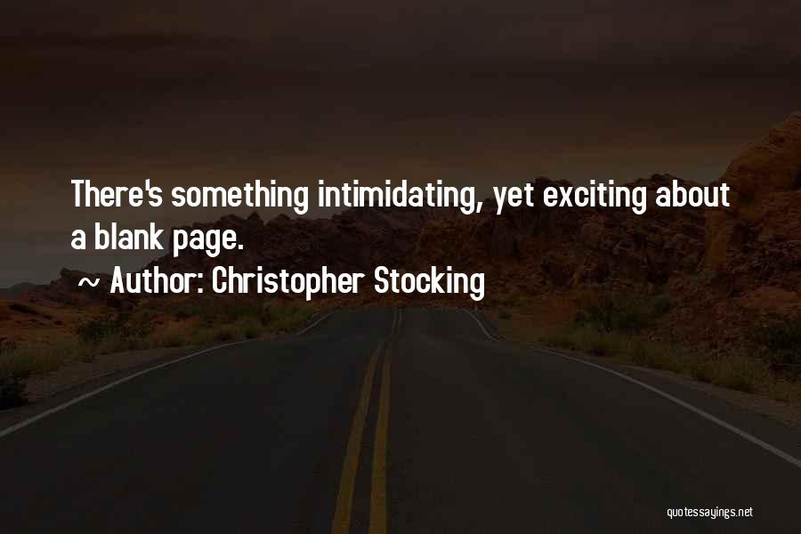 Christopher Stocking Quotes: There's Something Intimidating, Yet Exciting About A Blank Page.