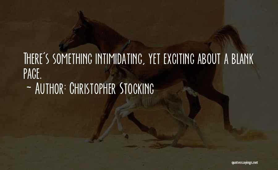 Christopher Stocking Quotes: There's Something Intimidating, Yet Exciting About A Blank Page.