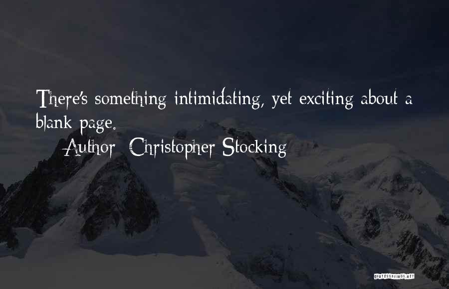 Christopher Stocking Quotes: There's Something Intimidating, Yet Exciting About A Blank Page.