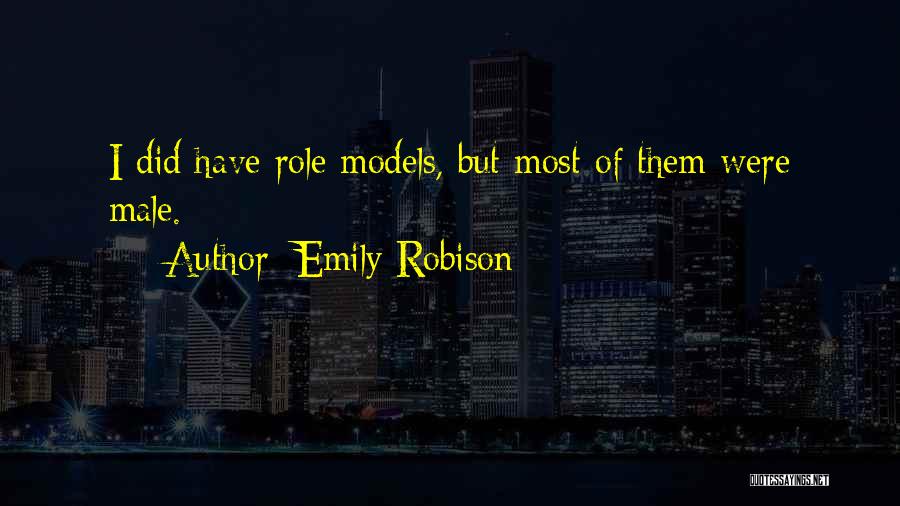 Emily Robison Quotes: I Did Have Role Models, But Most Of Them Were Male.