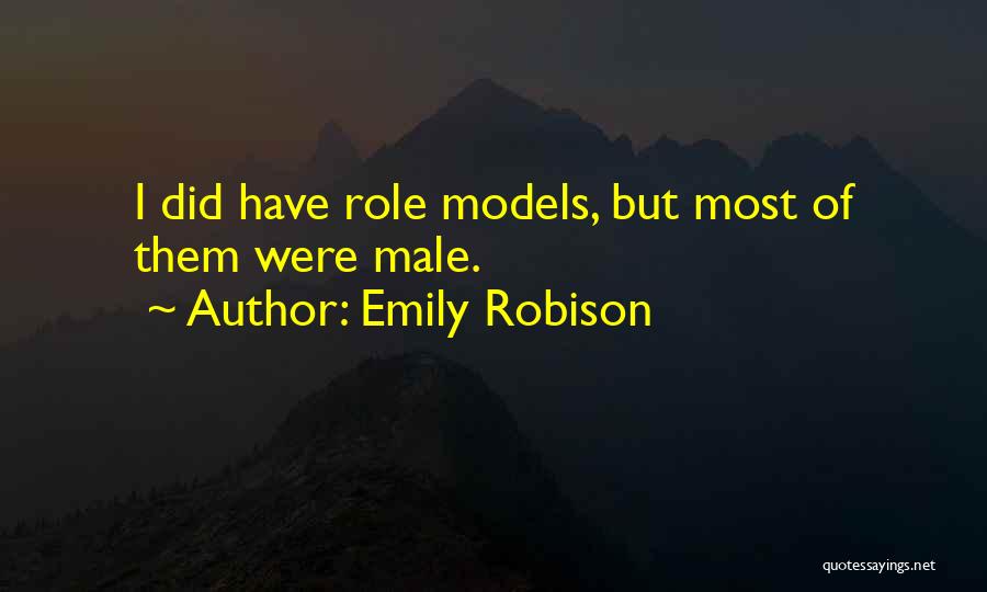 Emily Robison Quotes: I Did Have Role Models, But Most Of Them Were Male.