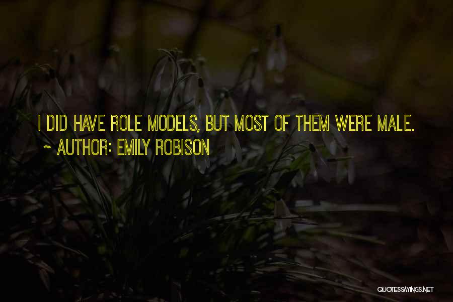 Emily Robison Quotes: I Did Have Role Models, But Most Of Them Were Male.