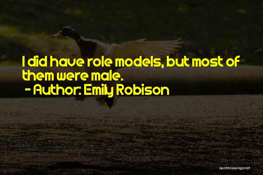 Emily Robison Quotes: I Did Have Role Models, But Most Of Them Were Male.