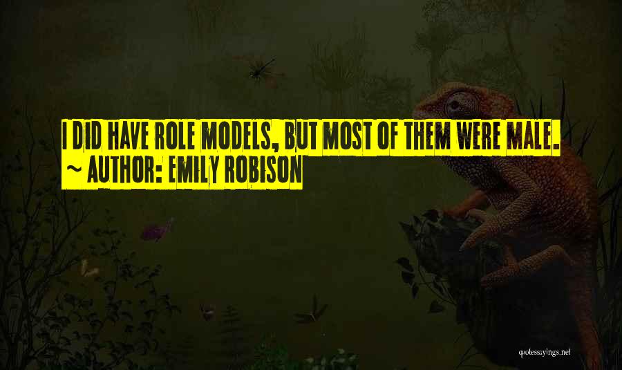 Emily Robison Quotes: I Did Have Role Models, But Most Of Them Were Male.