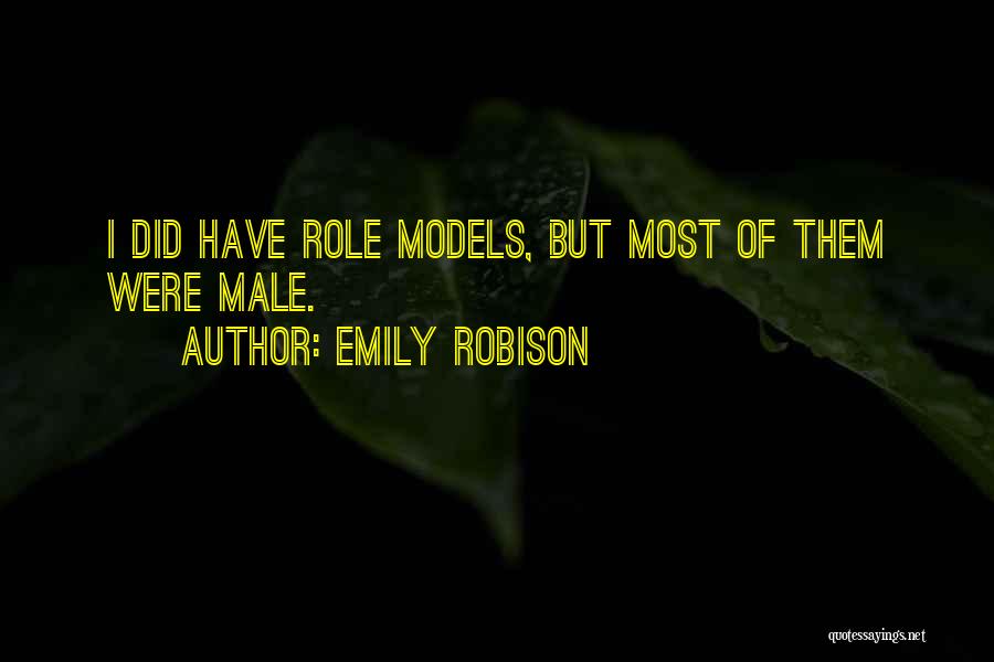 Emily Robison Quotes: I Did Have Role Models, But Most Of Them Were Male.