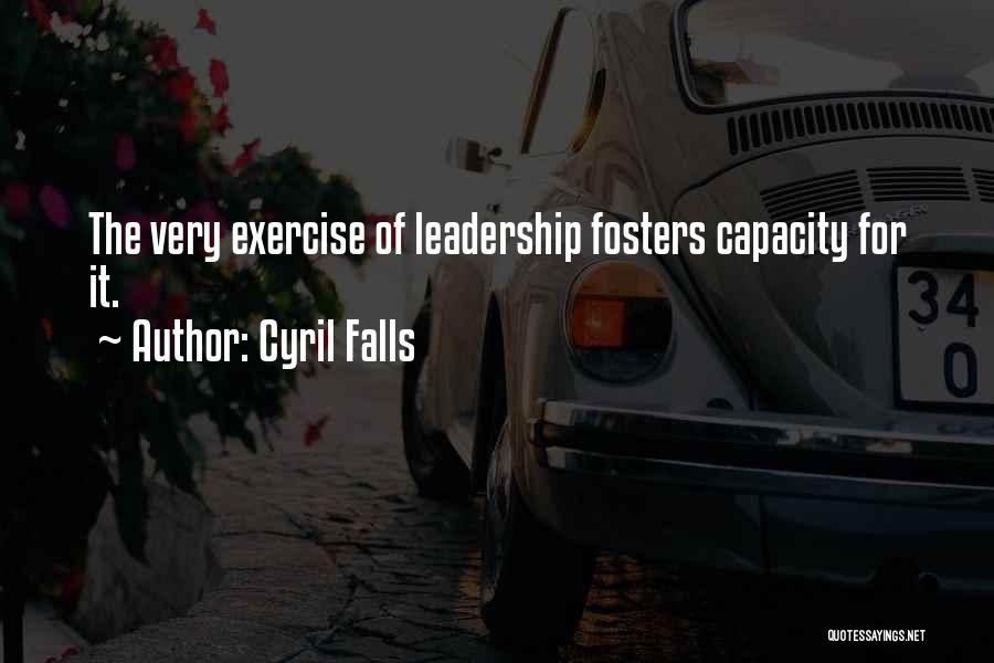 Cyril Falls Quotes: The Very Exercise Of Leadership Fosters Capacity For It.