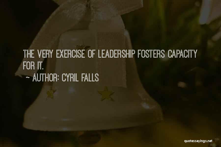 Cyril Falls Quotes: The Very Exercise Of Leadership Fosters Capacity For It.