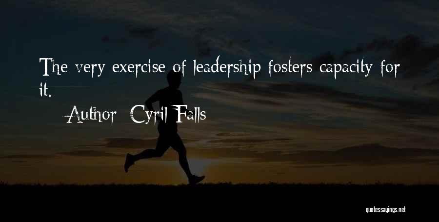 Cyril Falls Quotes: The Very Exercise Of Leadership Fosters Capacity For It.