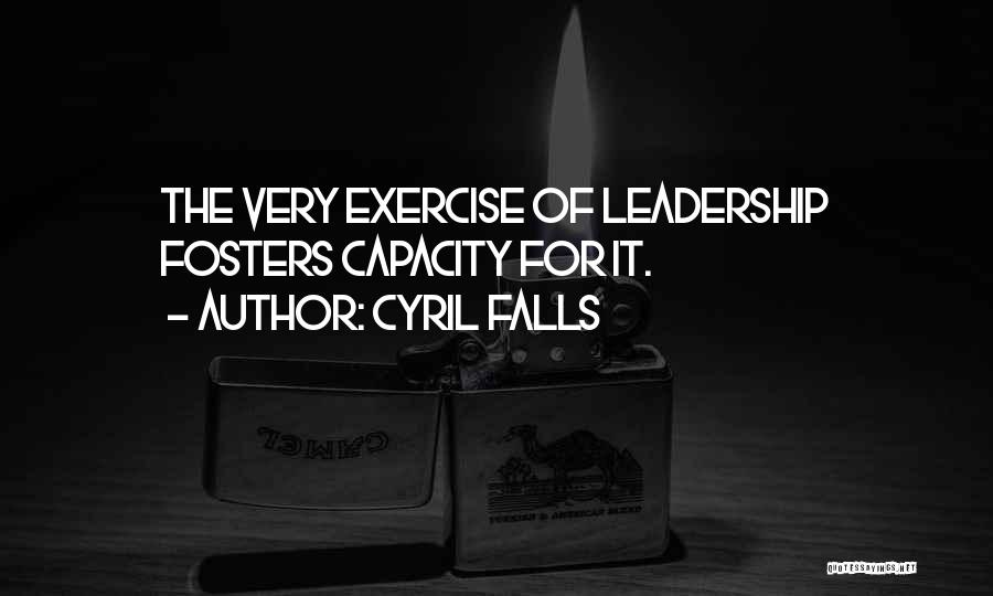 Cyril Falls Quotes: The Very Exercise Of Leadership Fosters Capacity For It.