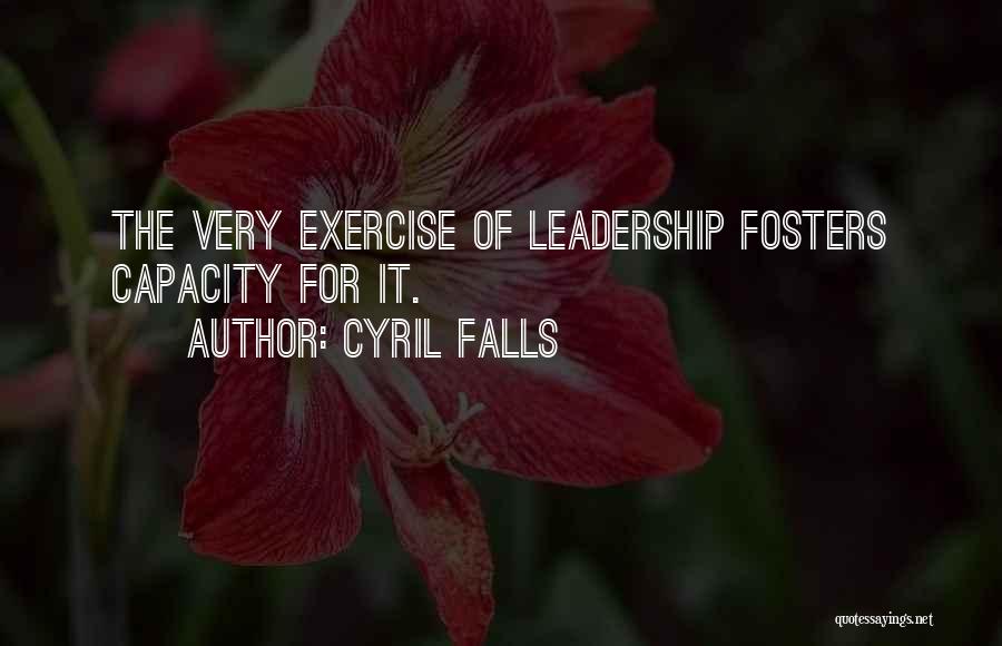 Cyril Falls Quotes: The Very Exercise Of Leadership Fosters Capacity For It.