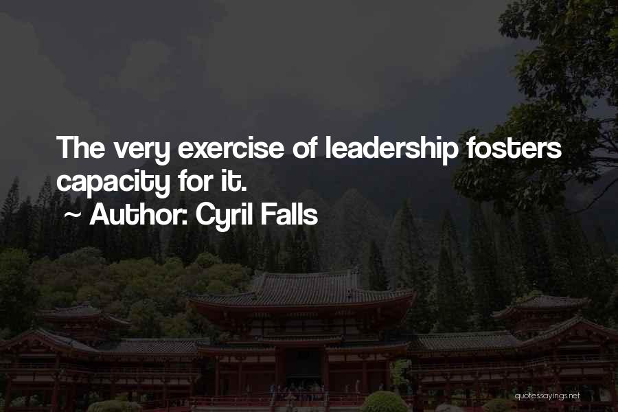 Cyril Falls Quotes: The Very Exercise Of Leadership Fosters Capacity For It.