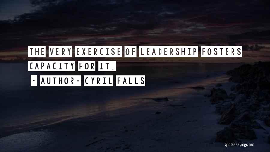 Cyril Falls Quotes: The Very Exercise Of Leadership Fosters Capacity For It.