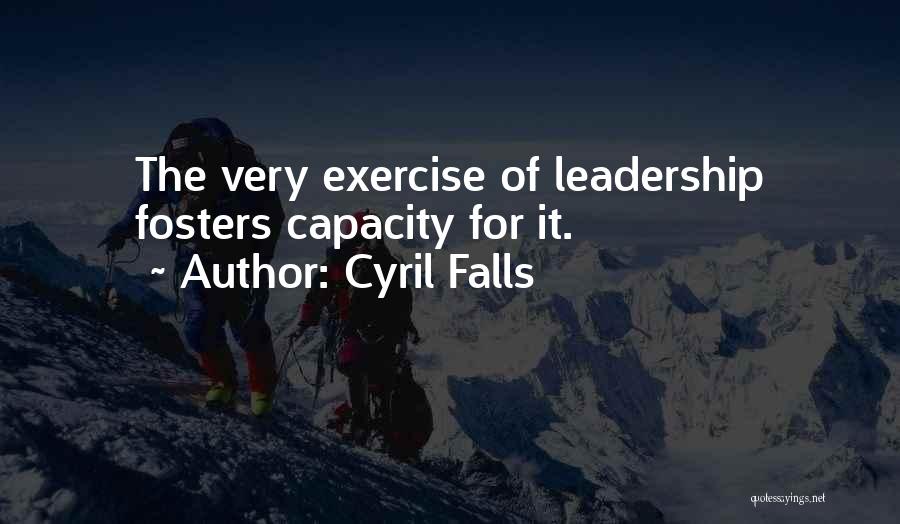 Cyril Falls Quotes: The Very Exercise Of Leadership Fosters Capacity For It.